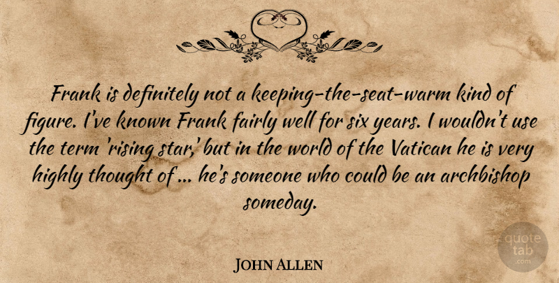 John Allen Quote About Definitely, Fairly, Frank, Highly, Known: Frank Is Definitely Not A...