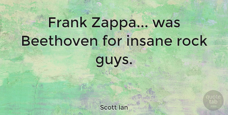 Scott Ian Quote About Rocks, Guy, Insane: Frank Zappa Was Beethoven For...