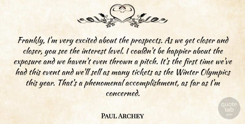 Paul Archey Quote About Closer, Event, Excited, Exposure, Far: Frankly Im Very Excited About...