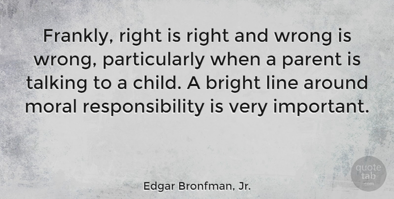 Edgar Bronfman, Jr. Quote About Children, Responsibility, Talking: Frankly Right Is Right And...