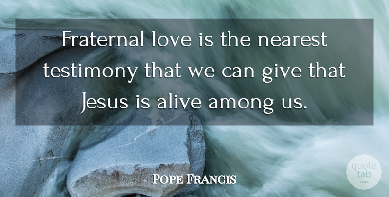 Pope Francis Quote About Jesus, Love Is, Giving: Fraternal Love Is The Nearest...