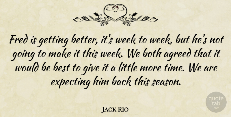Jack Rio Quote About Agreed, Best, Both, Expecting, Fred: Fred Is Getting Better Its...