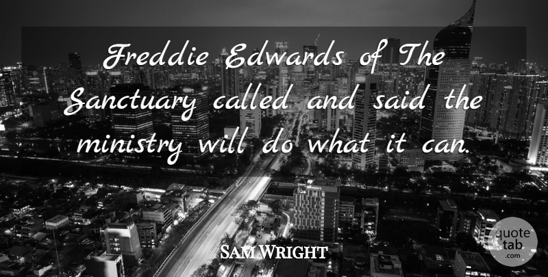 Sam Wright Quote About Ministry, Sanctuary: Freddie Edwards Of The Sanctuary...