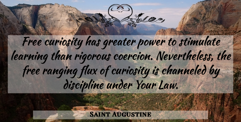 Saint Augustine Quote About Law, Discipline, Curiosity: Free Curiosity Has Greater Power...