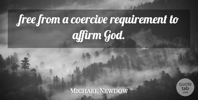 Michael Newdow Quote About Affirm, Free: Free From A Coercive Requirement...