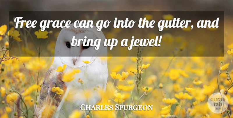 Charles Spurgeon Quote About Jewels, Grace, Gutters: Free Grace Can Go Into...