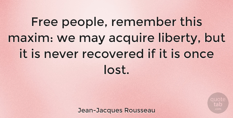 Jean-Jacques Rousseau Quote About Freedom, People, Liberty: Free People Remember This Maxim...