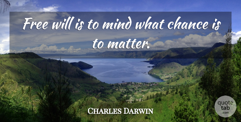 Charles Darwin Quote About Mind, Matter, Chance: Free Will Is To Mind...