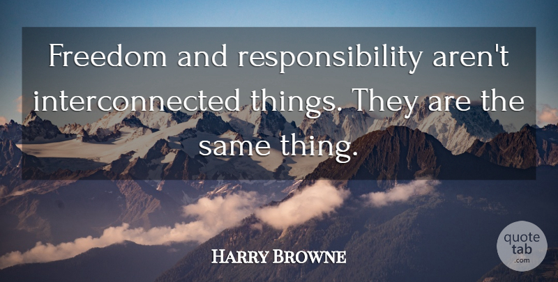 Harry Browne Quote About Responsibility, Freedom And Responsibility, Interconnected: Freedom And Responsibility Arent Interconnected...