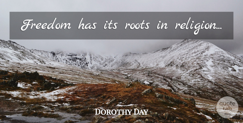 Dorothy Day Quote About Roots: Freedom Has Its Roots In...