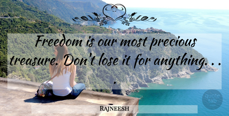 Rajneesh Quote About Life, Treasure, Loses: Freedom Is Our Most Precious...