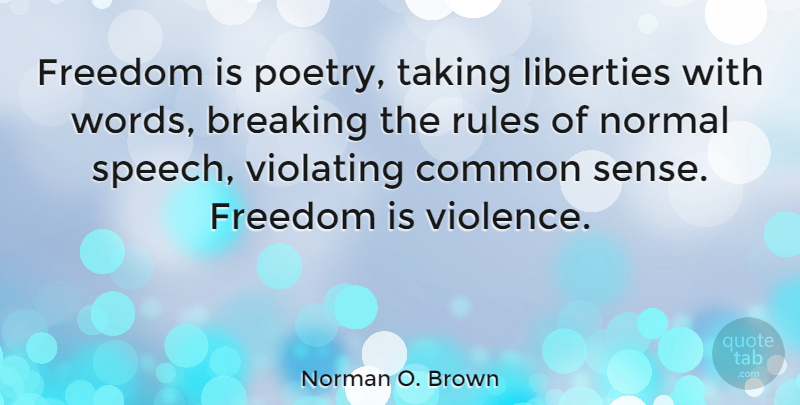 Norman O. Brown Quote About Common Sense, Liberty, Violence: Freedom Is Poetry Taking Liberties...