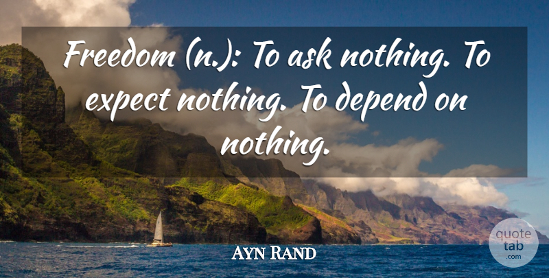 Ayn Rand Quote About Inspirational, Freedom, Independent Women: Freedom N To Ask Nothing...