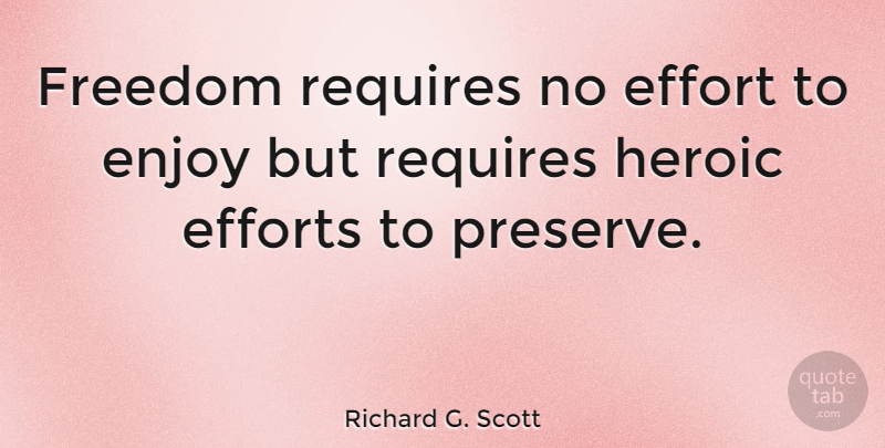 Richard G. Scott Quote About Effort, Heroic, Enjoy: Freedom Requires No Effort To...
