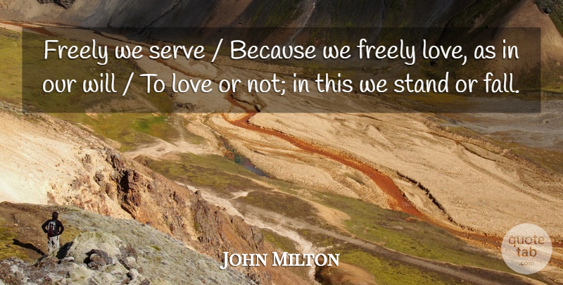 John Milton Quote About Freely, Love, Serve, Stand: Freely We Serve Because We...