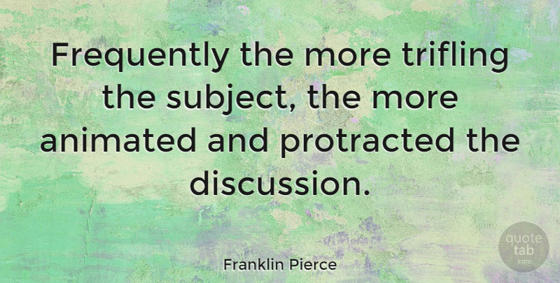 Franklin Pierce Quote About Patriotic, Presidential, Political: Frequently The More Trifling The...