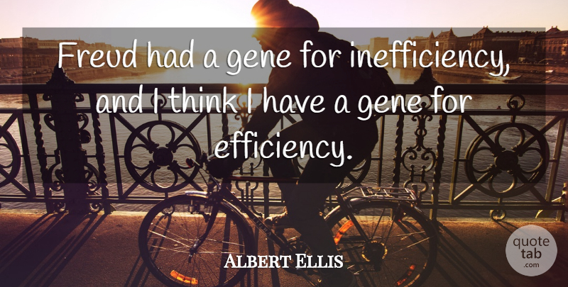 Albert Ellis Quote About Thinking, Efficiency, Genes: Freud Had A Gene For...