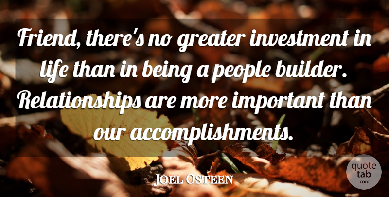 Joel Osteen Quote About Inspirational, Accomplishment, People: Friend Theres No Greater Investment...