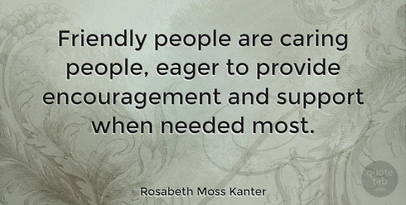 Rosabeth Moss Kanter Quote About Encouragement, Caring, People: Friendly People Are Caring People...