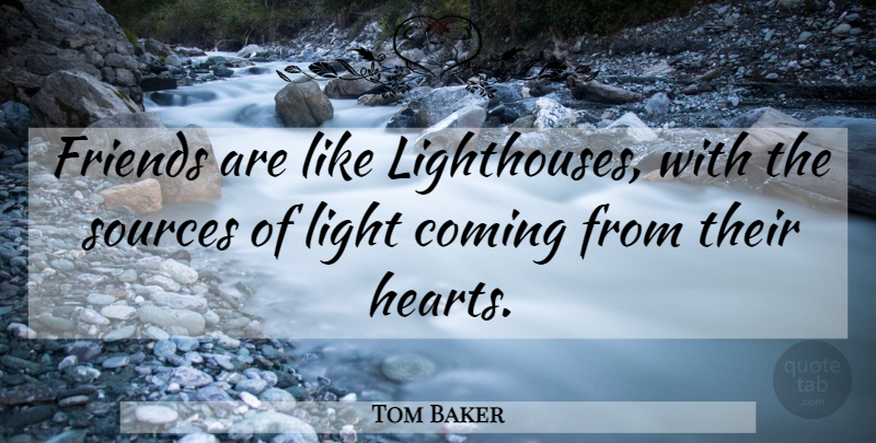 Tom Baker Quote About Heart, Light, Lighthouse: Friends Are Like Lighthouses With...