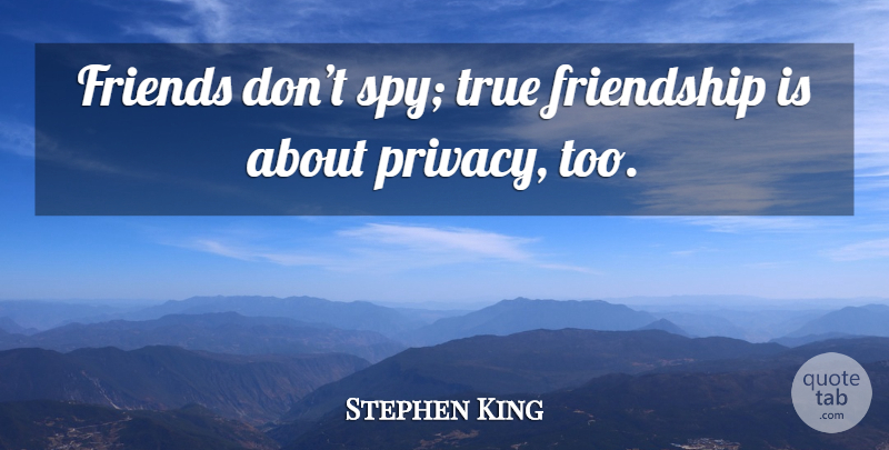 Stephen King Quote About Friendship, Spy, True Friendship: Friends Dont Spy True Friendship...