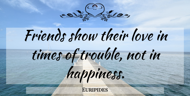 Euripides Quote About Friendship, Best Friend, Happiness: Friends Show Their Love In...
