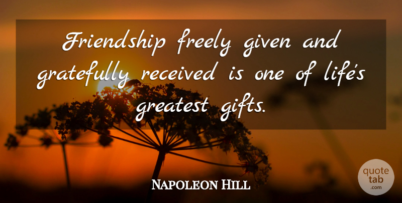 Napoleon Hill Quote About Given, Greatest Gifts: Friendship Freely Given And Gratefully...