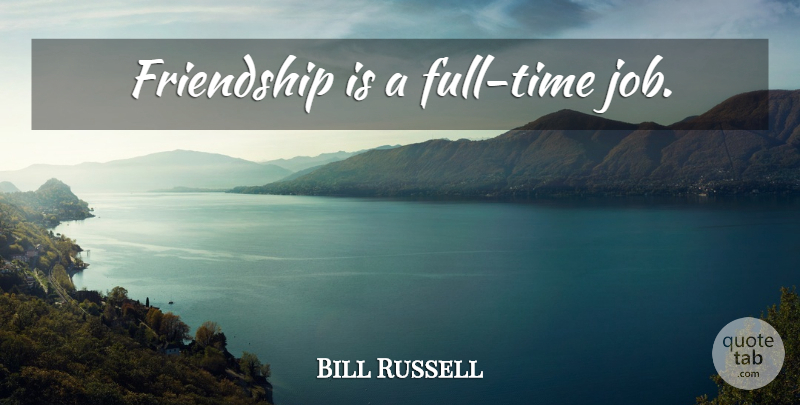 Bill Russell Quote About Jobs, Full Time Jobs: Friendship Is A Full Time...