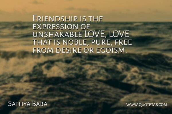 Sathya Baba Quote About Desire, Expression, Free, Friendship, Love: Friendship Is The Expression Of...