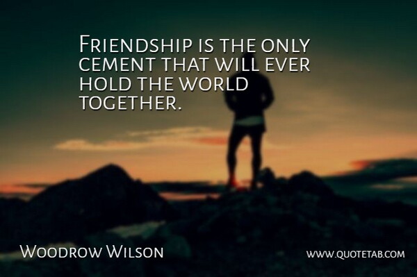 Woodrow Wilson Quote About Friendship, Patience, Cousin: Friendship Is The Only Cement...