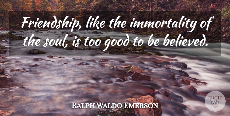Ralph Waldo Emerson Quote About Friendship, Soul, Immortality: Friendship Like The Immortality Of...
