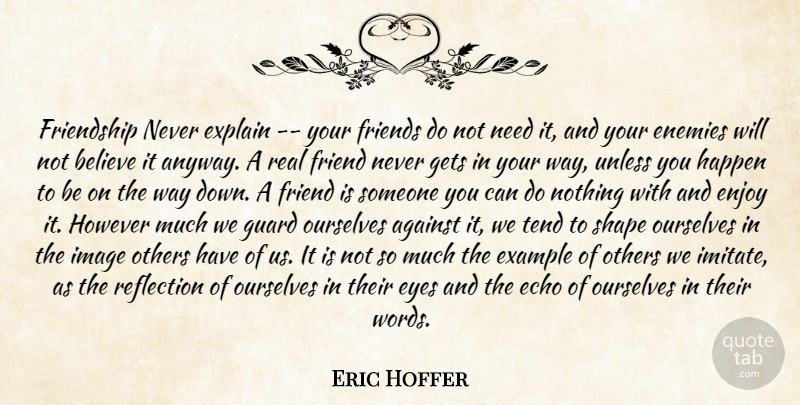 Eric Hoffer Quote About Friends, Real, Believe: Friendship Never Explain Your Friends...