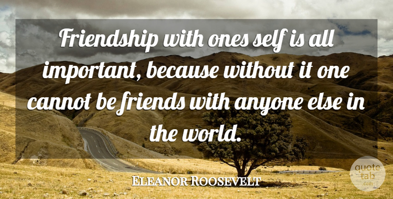 Eleanor Roosevelt Quote About Friendship, Relationship, Positive: Friendship With Ones Self Is...