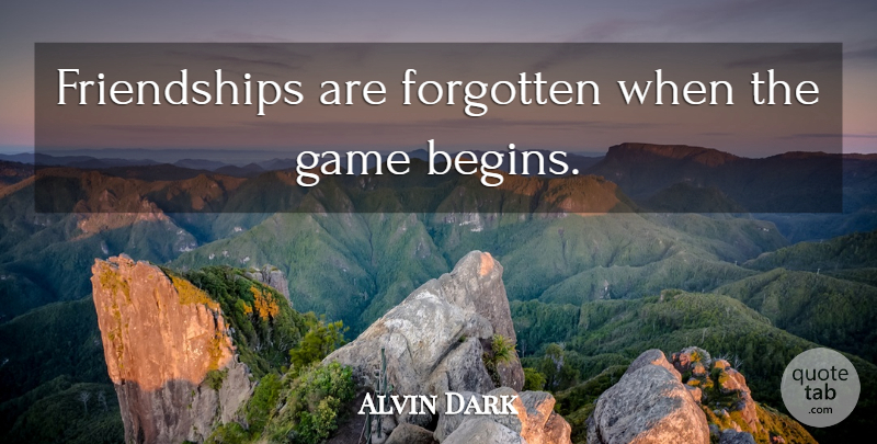 Alvin Dark Quote About Baseball, Games, Forgotten: Friendships Are Forgotten When The...