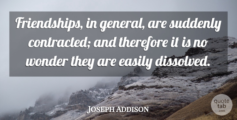 Joseph Addison Quote About Friendship, Friends, Wonder: Friendships In General Are Suddenly...