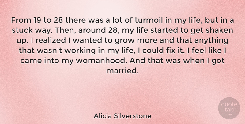 Alicia Silverstone Quote About Came, Life, Realized, Stuck, Turmoil: From 19 To 28 There...