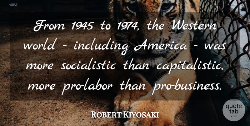 Robert Kiyosaki Quote About America: From 1945 To 1974 The...