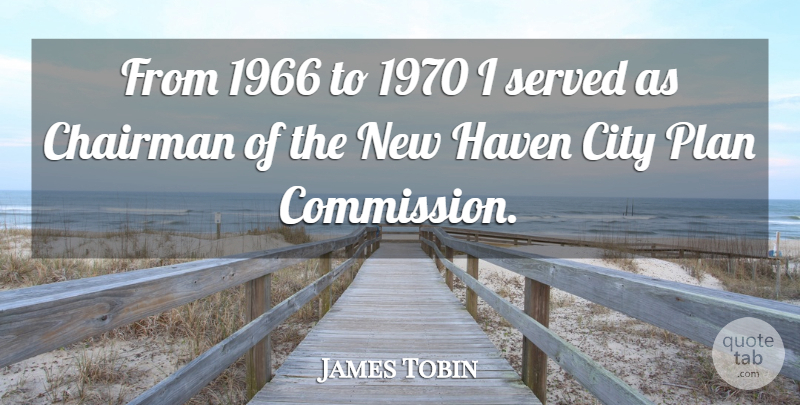 James Tobin Quote About Haven, Served: From 1966 To 1970 I...