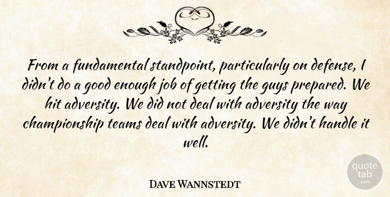 Dave Wannstedt Quote About Adversity, Deal, Good, Guys, Handle: From A Fundamental Standpoint Particularly...