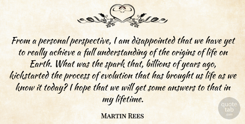Martin Rees Quote About Achieve, Answers, Billions, Brought, Evolution: From A Personal Perspective I...