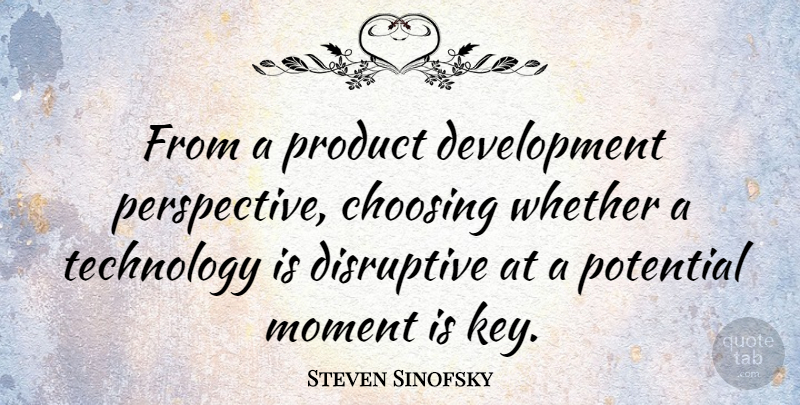 Steven Sinofsky Quote About Choosing, Disruptive, Moment, Product, Technology: From A Product Development Perspective...
