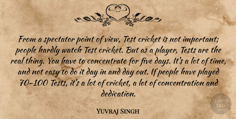 Yuvraj Singh Quote About Concentration, Easy, Five, Hardly, People: From A Spectator Point Of...