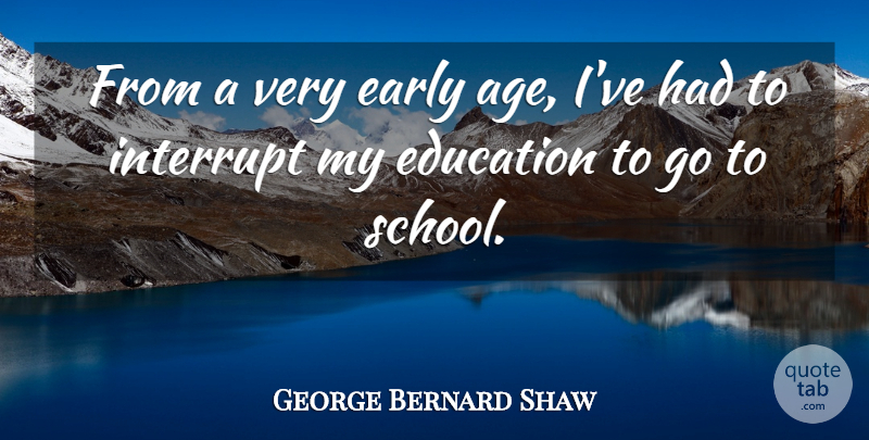 George Bernard Shaw Quote About School, Age: From A Very Early Age...