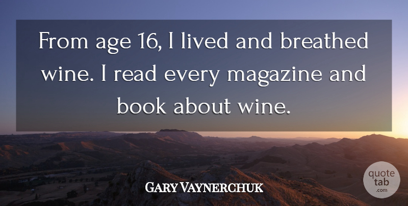 Gary Vaynerchuk Quote About Book, Wine, Age: From Age 16 I Lived...