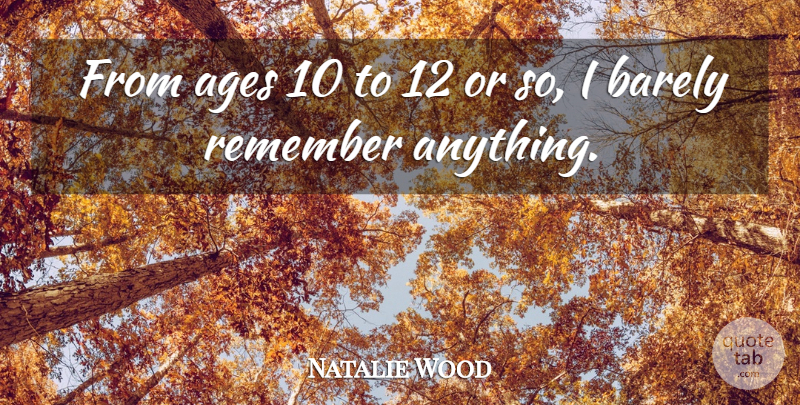 Natalie Wood Quote About Age, Remember: From Ages 10 To 12...