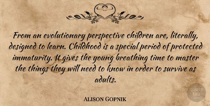 Alison Gopnik Quote About Children, Order, Breathing: From An Evolutionary Perspective Children...
