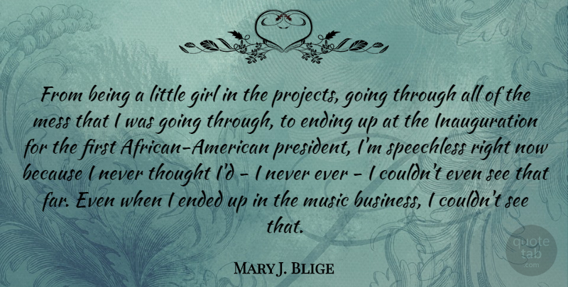 Mary J. Blige Quote About Girl, African American, President: From Being A Little Girl...