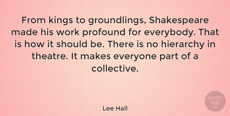 Lee Hall Quote About Kings, Profound, Theatre: From Kings To Groundlings Shakespeare...