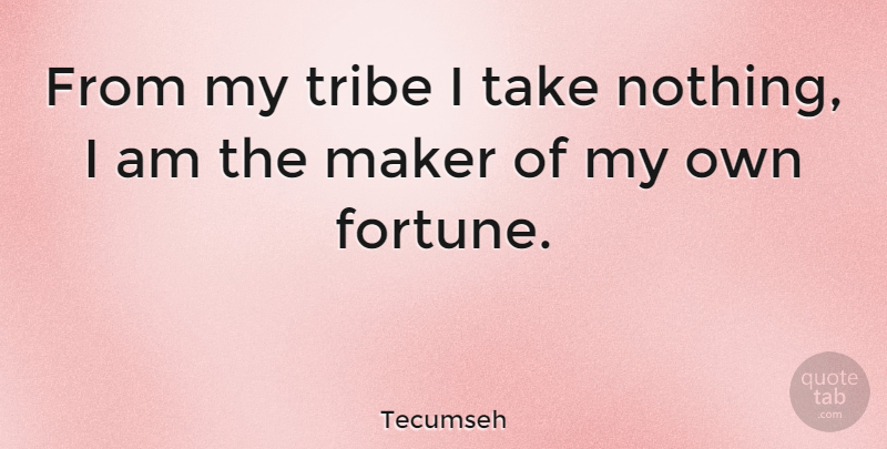 Tecumseh Quote About Tribes, Fortune, Makers: From My Tribe I Take...