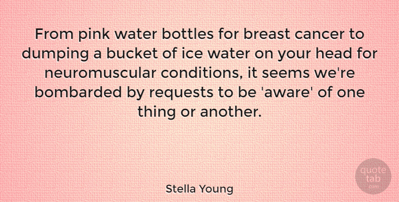 Stella Young Quote About Bombarded, Bottles, Bucket, Head, Ice: From Pink Water Bottles For...